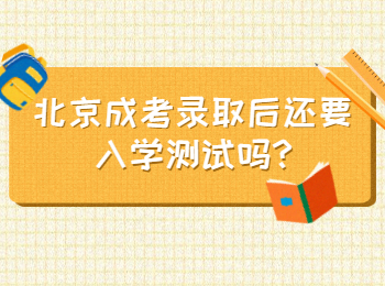 北京成考錄取后還要入學(xué)測(cè)試嗎