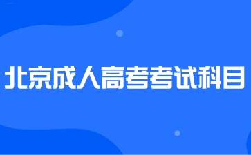 2024年北京成人高考考試科目有哪些？